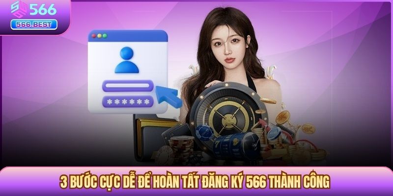 3 bước cực dễ để hoàn tất Đăng ký 566 thành công