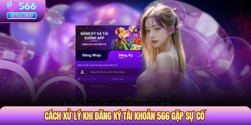 Cách xử lý khi đăng ký tài khoản 566 gặp sự cố